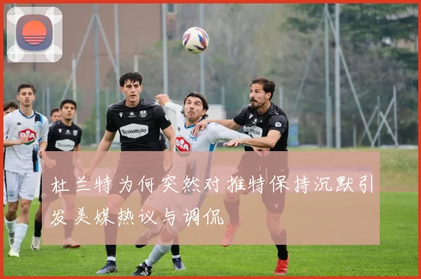 杜兰特为何突然对推特保持沉默引发美媒热议与调侃
