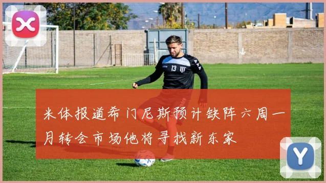 米体报道希门尼斯预计缺阵六周一月转会市场他将寻找新东家