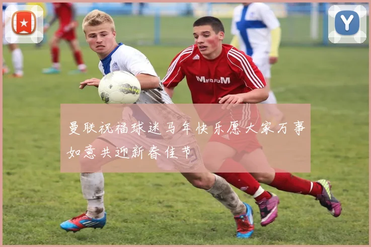曼联祝福球迷马年快乐愿大家万事如意共迎新春佳节