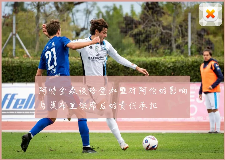 阿特金森谈哈登加盟对阿伦的影响与莫布里缺席后的责任承担
