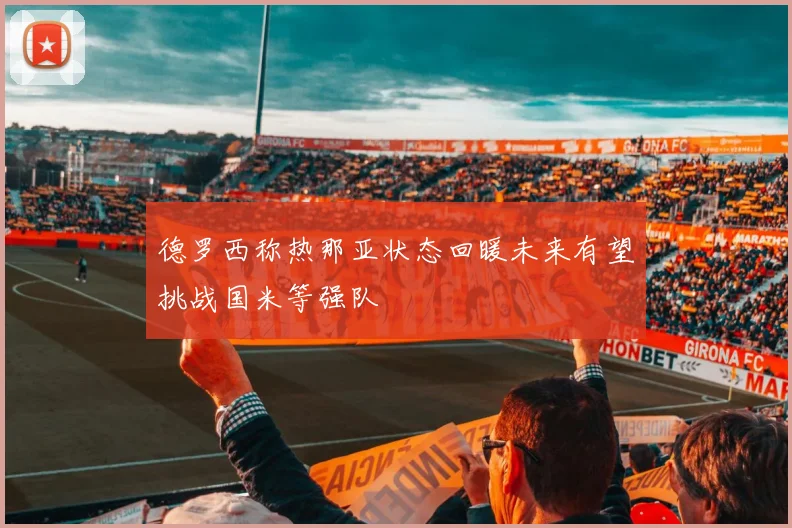 德罗西称热那亚状态回暖未来有望挑战国米等强队